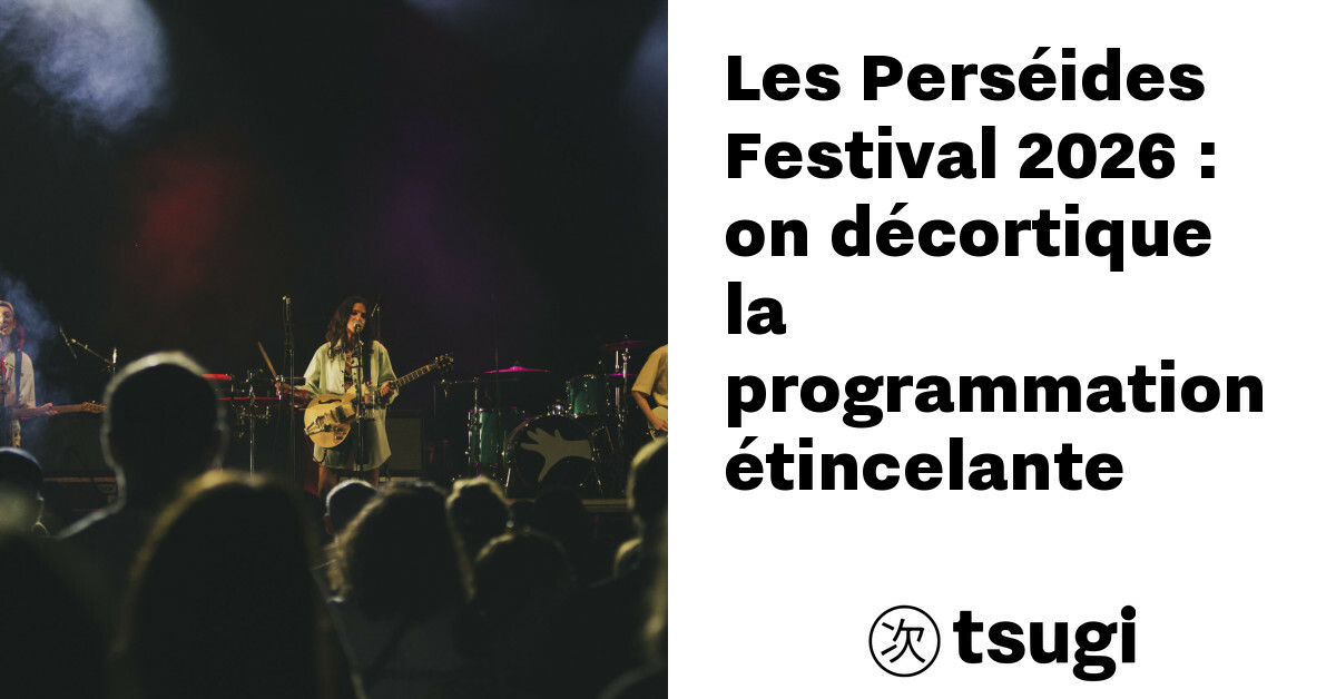 les perseides festival 2026 on decortique la programmation etincelante